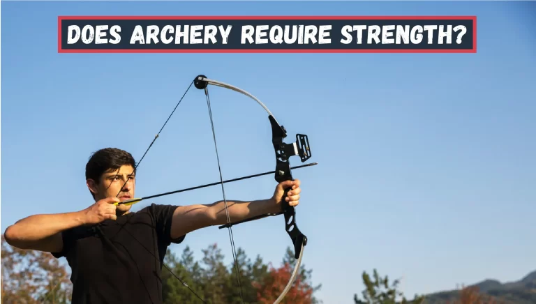 Does Archery Require Strength? – [Complete Guide]