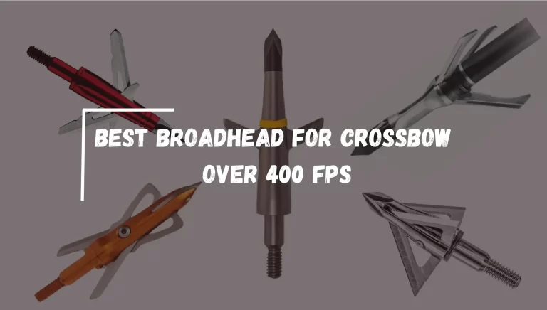 Best Broadhead for Crossbow Over 400 FPS of 2024