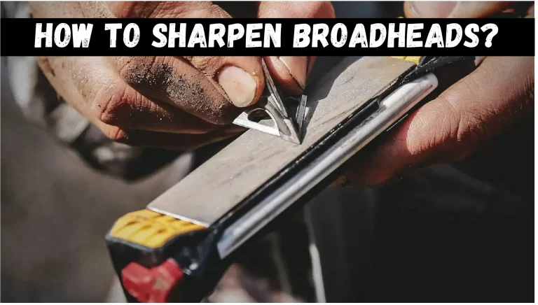 How To Sharpen Broadheads?